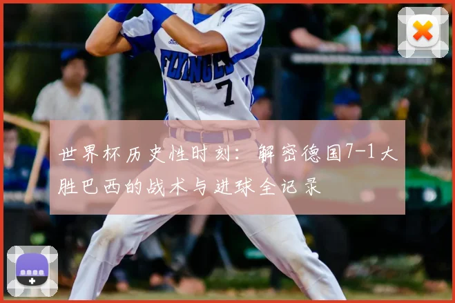 世界杯历史性时刻：解密德国7-1大胜巴西的战术与进球全记录